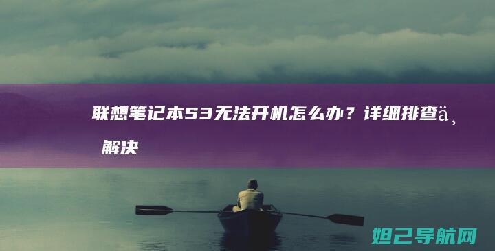 笔记本S3无法开机怎么办？详细排查与解决