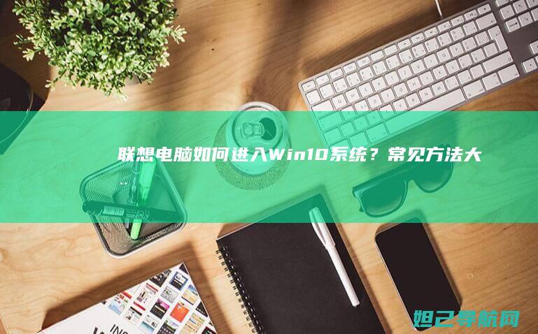 电脑如何进入Win10系统？常见方法大全