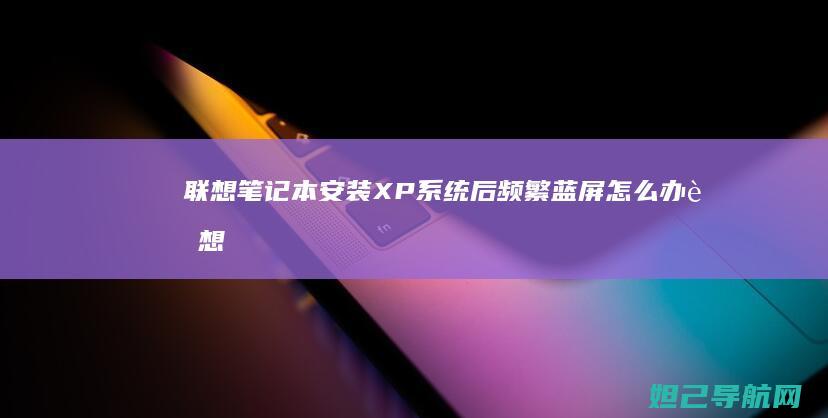 笔记本安装XP系统后频繁蓝屏怎么办