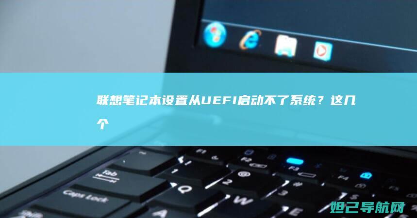 笔记本设置从UEFI启动不了系统？这几个
