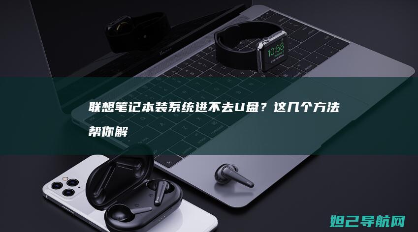 笔记本装系统进不去U盘？这几个方法帮你解