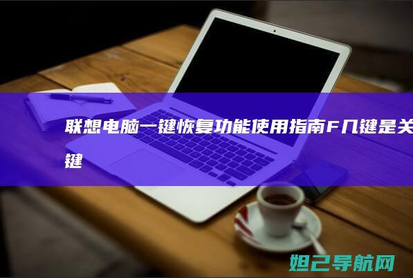 联想电脑一键恢复功能使用指南：F几键是关键 (联想电脑一键还原系统怎么操作)