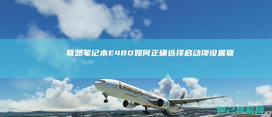 联想笔记本E480如何正确选择启动项设置 (联想笔记本e40配置参数)