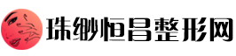 珠缈恒昌整形网：恒久臻美