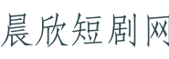 晨欣短剧网